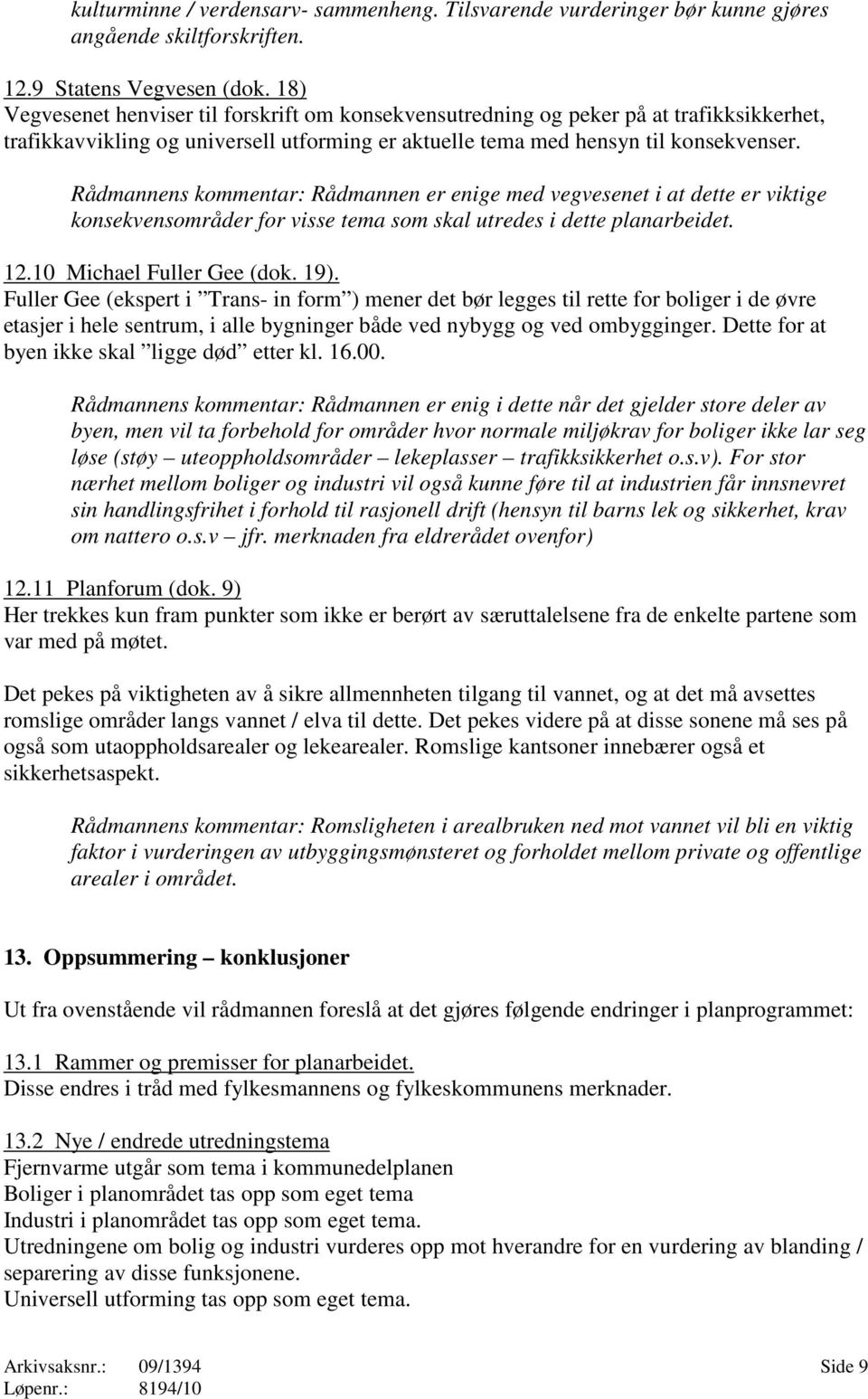 Rådmannens kommentar: Rådmannen er enige med vegvesenet i at dette er viktige konsekvensområder for visse tema som skal utredes i dette planarbeidet. 12.10 Michael Fuller Gee (dok. 19).