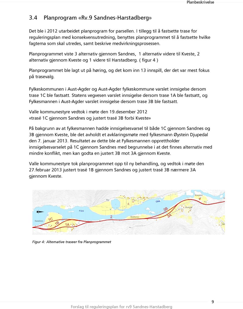 Planprogrammet viste 3 alternativ gjennom Sandnes, 1 alternativ videre til Kveste, 2 alternativ gjennom Kveste og 1 videre til Harstadberg.