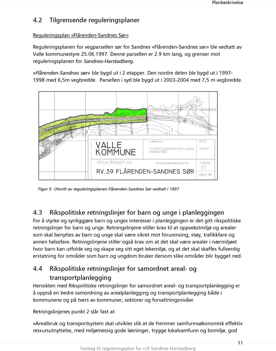 Parsellen i syd ble bygd ut i 2003-2004 med 7,5 m vegbredde. Figur 5: Utsnitt av reguleringsplanen Flårenden-Sandnes Sør vedtatt i 1997 4.