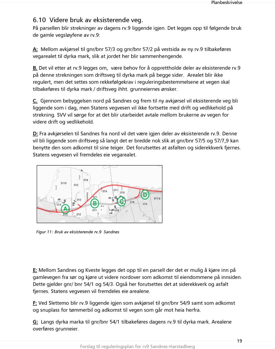 9 legges om, være behov for å opprettholde deler av eksisterende rv.9 på denne strekningen som driftsveg til dyrka mark på begge sider.