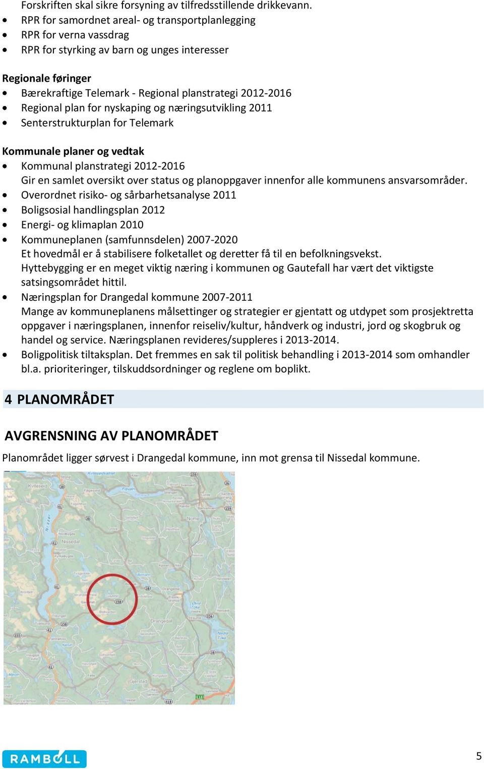 Regional plan for nyskaping og næringsutvikling 2011 Senterstrukturplan for Telemark Kommunale planer og vedtak Kommunal planstrategi 2012-2016 Gir en samlet oversikt over status og planoppgaver