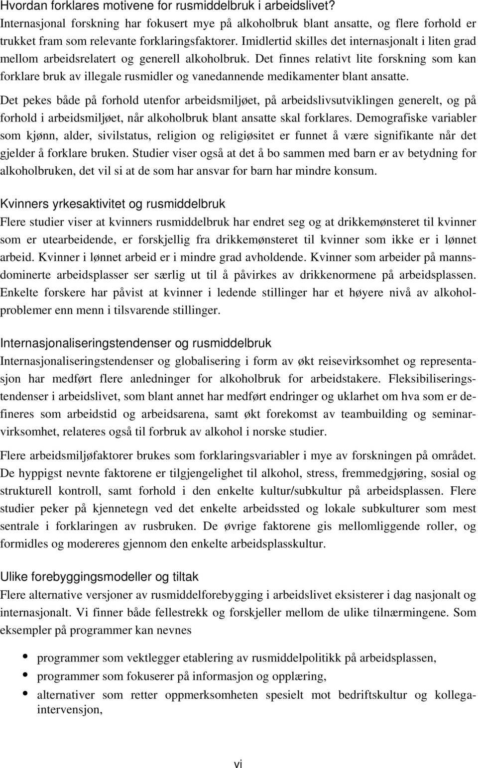 Det finnes relativt lite forskning som kan forklare bruk av illegale rusmidler og vanedannende medikamenter blant ansatte.