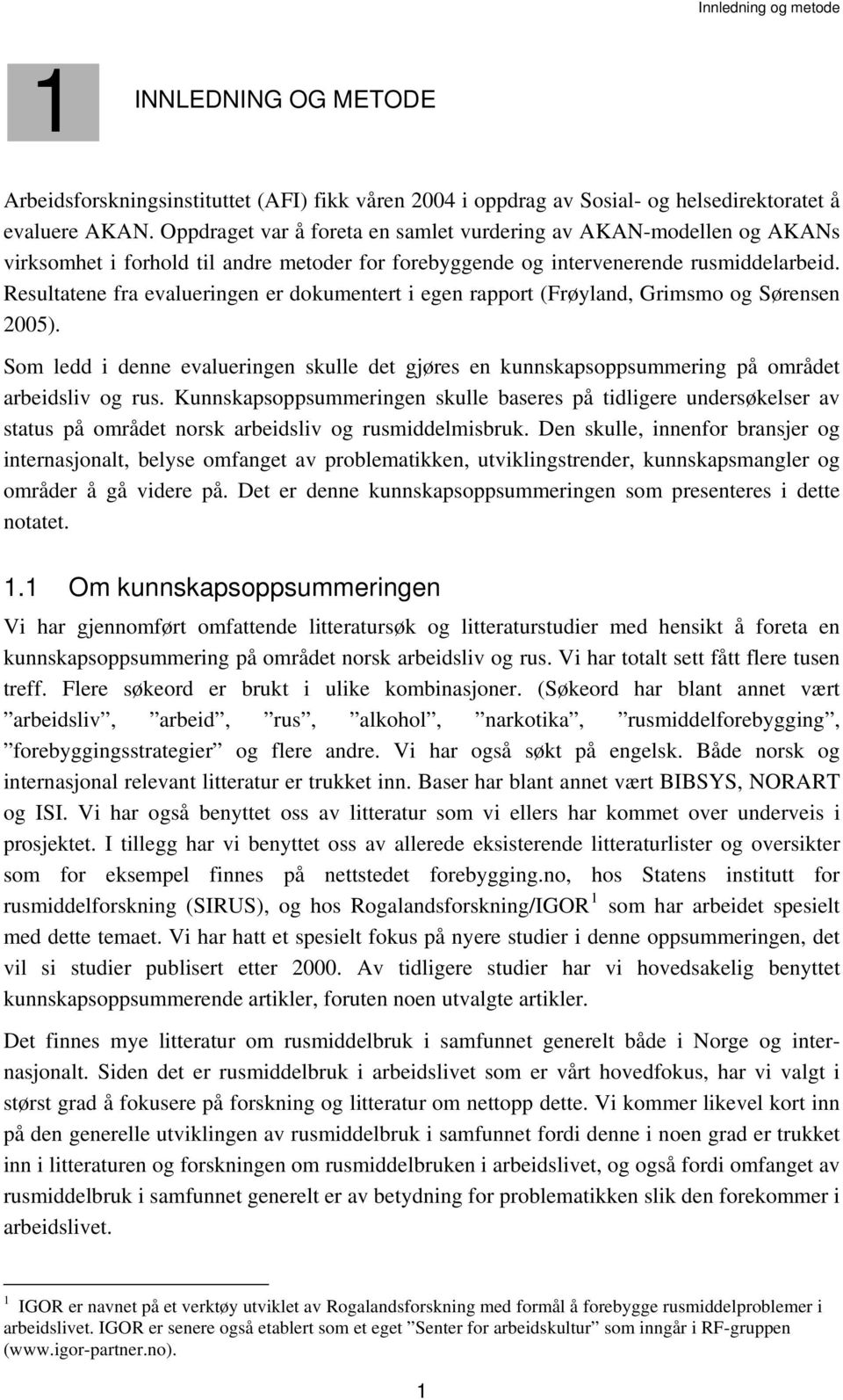 Resultatene fra evalueringen er dokumentert i egen rapport (Frøyland, Grimsmo og Sørensen 2005). Som ledd i denne evalueringen skulle det gjøres en kunnskapsoppsummering på området arbeidsliv og rus.