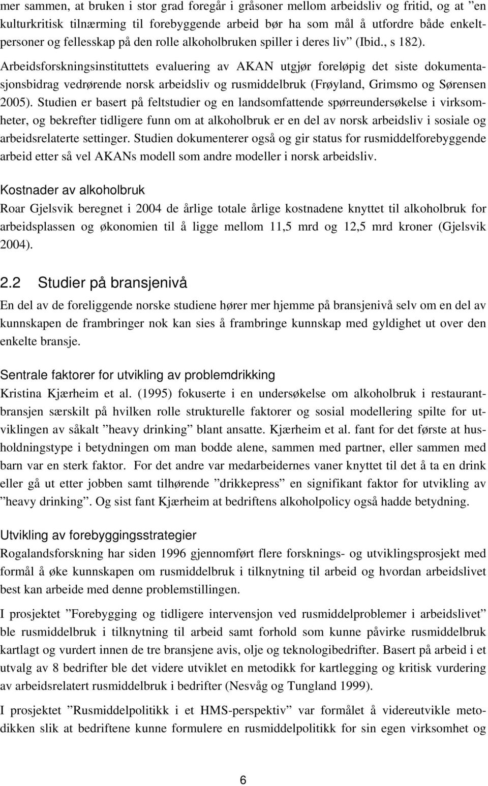 Arbeidsforskningsinstituttets evaluering av AKAN utgjør foreløpig det siste dokumentasjonsbidrag vedrørende norsk arbeidsliv og rusmiddelbruk (Frøyland, Grimsmo og Sørensen 2005).