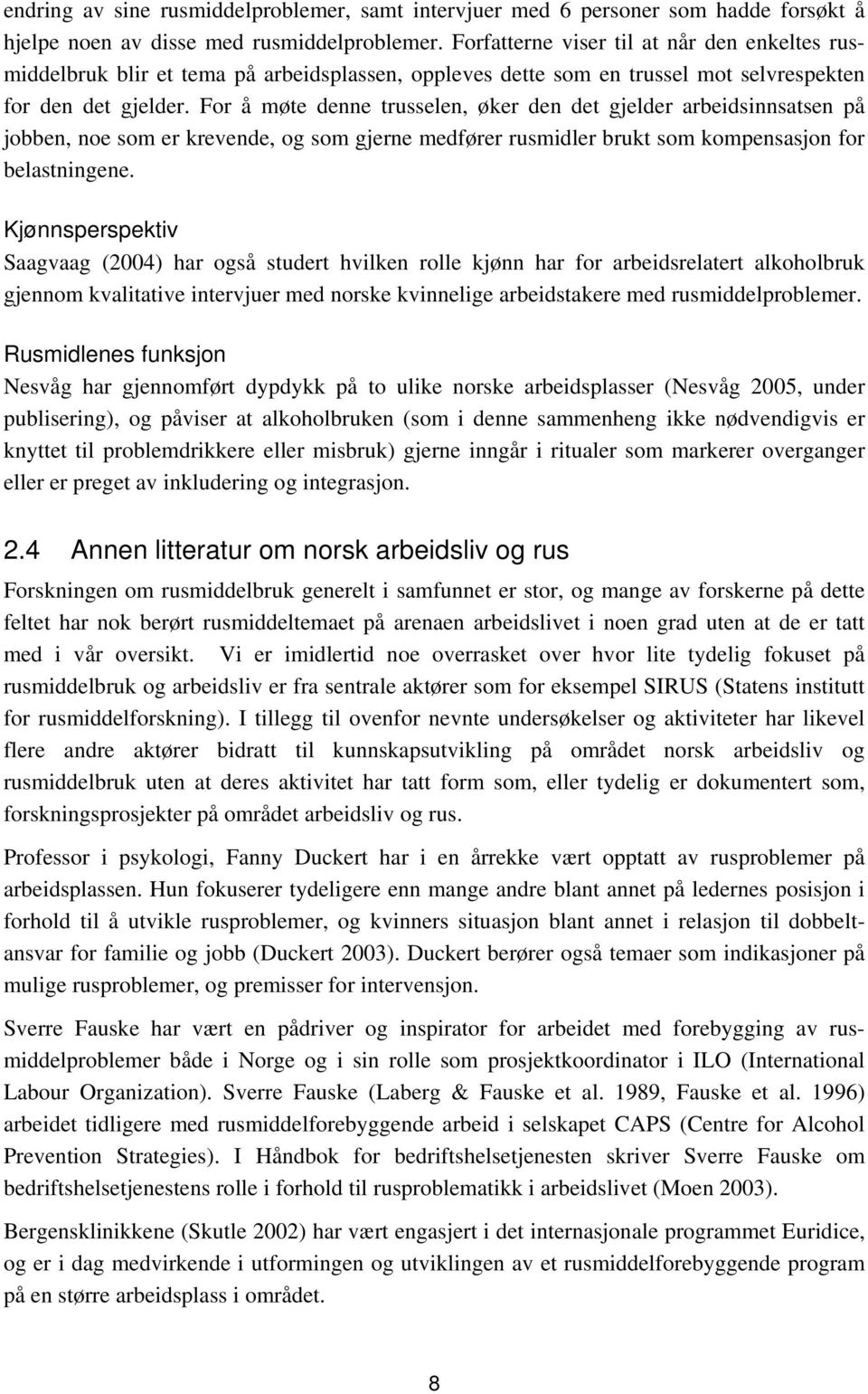 For å møte denne trusselen, øker den det gjelder arbeidsinnsatsen på jobben, noe som er krevende, og som gjerne medfører rusmidler brukt som kompensasjon for belastningene.