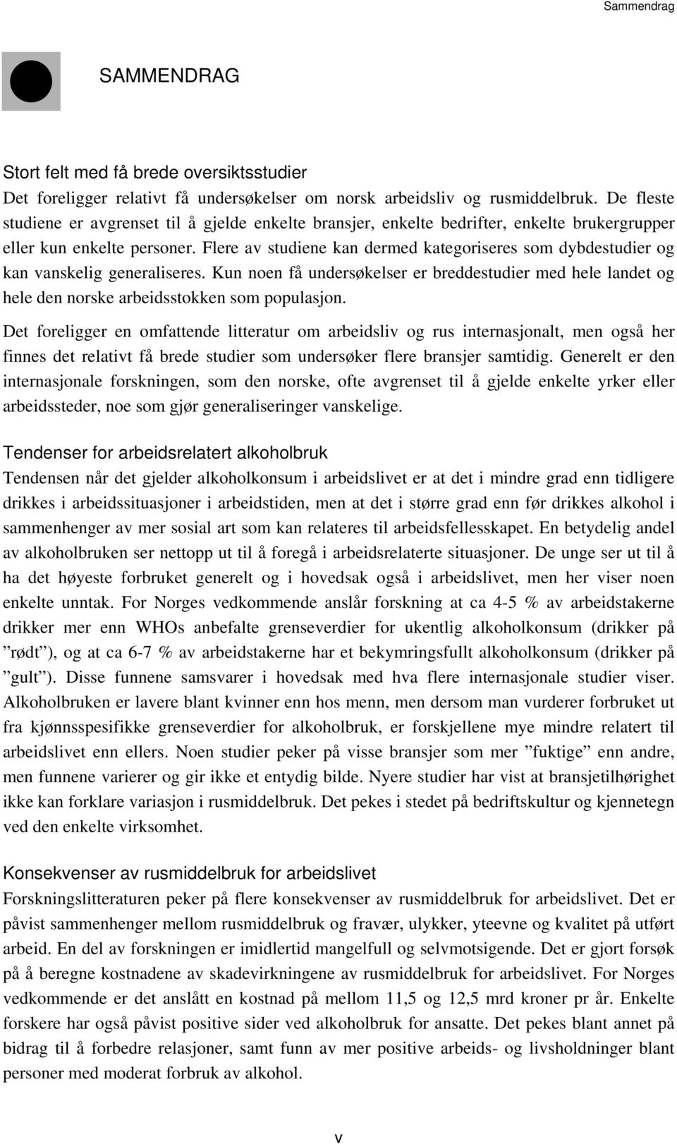 Flere av studiene kan dermed kategoriseres som dybdestudier og kan vanskelig generaliseres. Kun noen få undersøkelser er breddestudier med hele landet og hele den norske arbeidsstokken som populasjon.