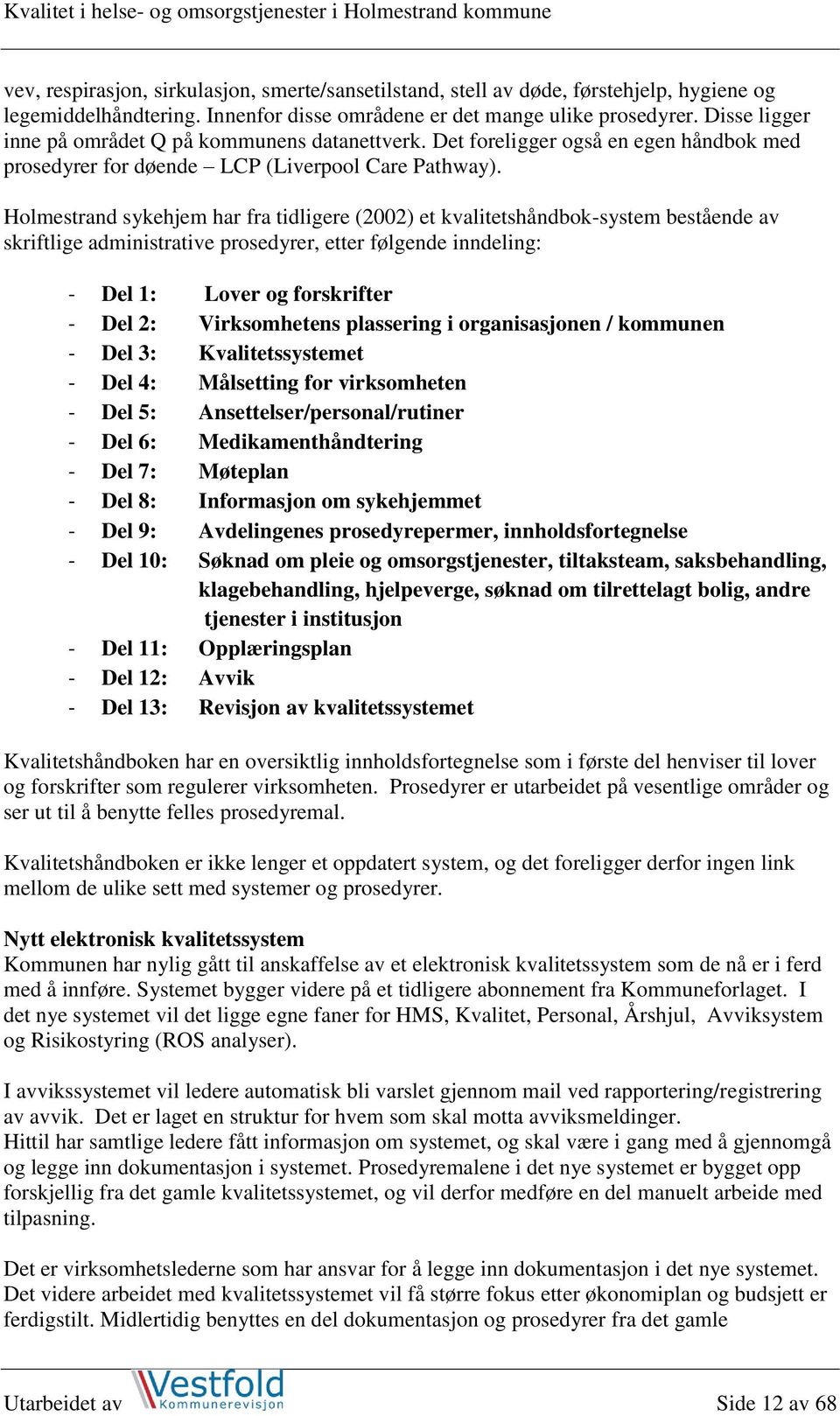 Holmestrand sykehjem har fra tidligere (2002) et kvalitetshåndbok-system bestående av skriftlige administrative prosedyrer, etter følgende inndeling: - Del 1: Lover og forskrifter - Del 2: