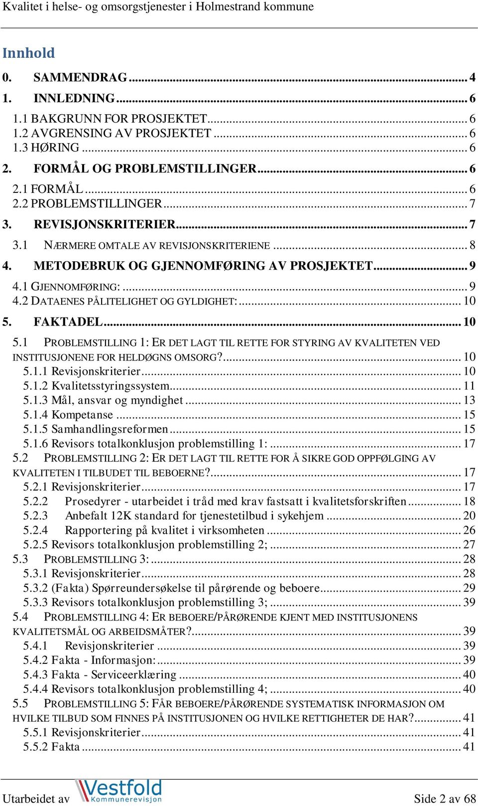 FAKTADEL... 10 5.1 PROBLEMSTILLING 1: ER DET LAGT TIL RETTE FOR STYRING AV KVALITETEN VED INSTITUSJONENE FOR HELDØGNS OMSORG?... 10 5.1.1 Revisjonskriterier... 10 5.1.2 Kvalitetsstyringssystem... 11 5.