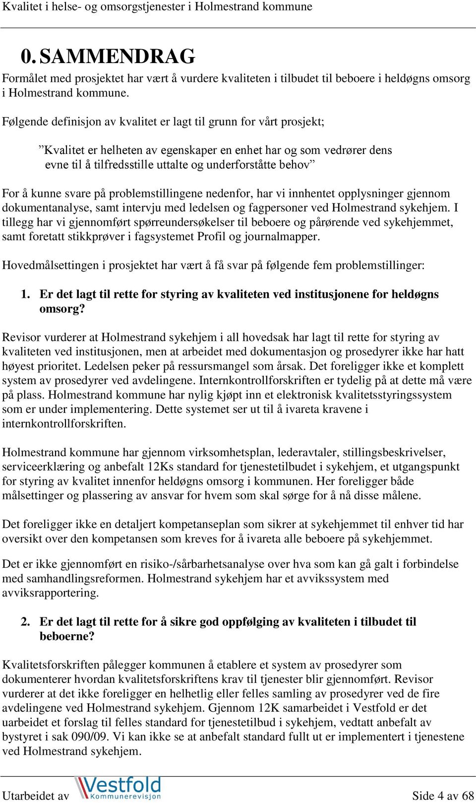 å kunne svare på problemstillingene nedenfor, har vi innhentet opplysninger gjennom dokumentanalyse, samt intervju med ledelsen og fagpersoner ved Holmestrand sykehjem.