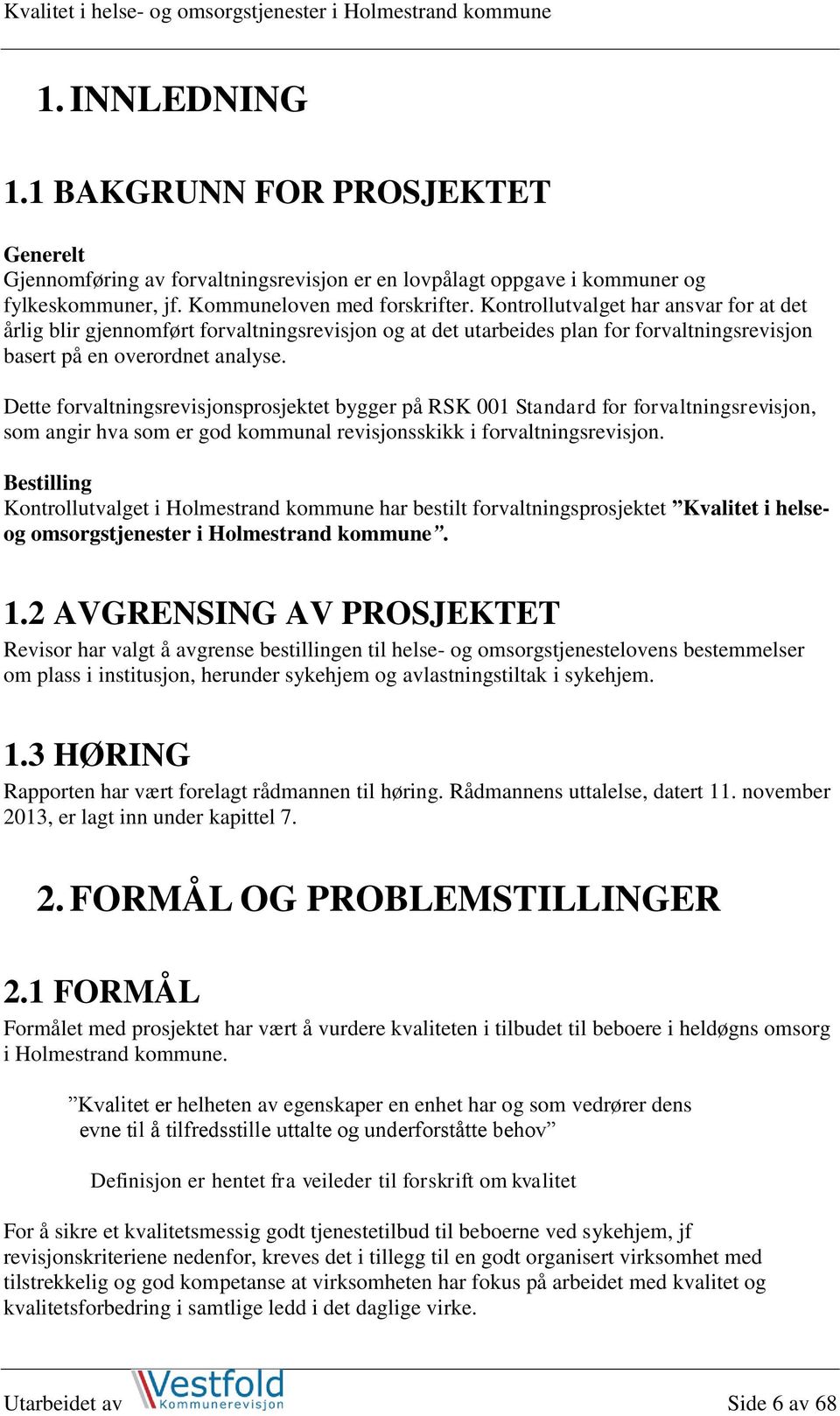 Dette forvaltningsrevisjonsprosjektet bygger på RSK 001 Standard for forvaltningsrevisjon, som angir hva som er god kommunal revisjonsskikk i forvaltningsrevisjon.