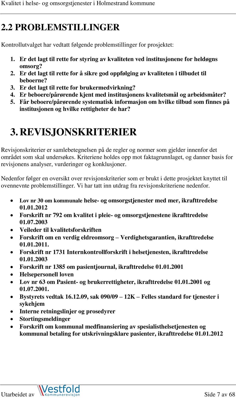 Er beboere/pårørende kjent med institusjonens kvalitetsmål og arbeidsmåter? 5. Får beboere/pårørende systematisk informasjon om hvilke tilbud som finnes på institusjonen og hvilke rettigheter de har?