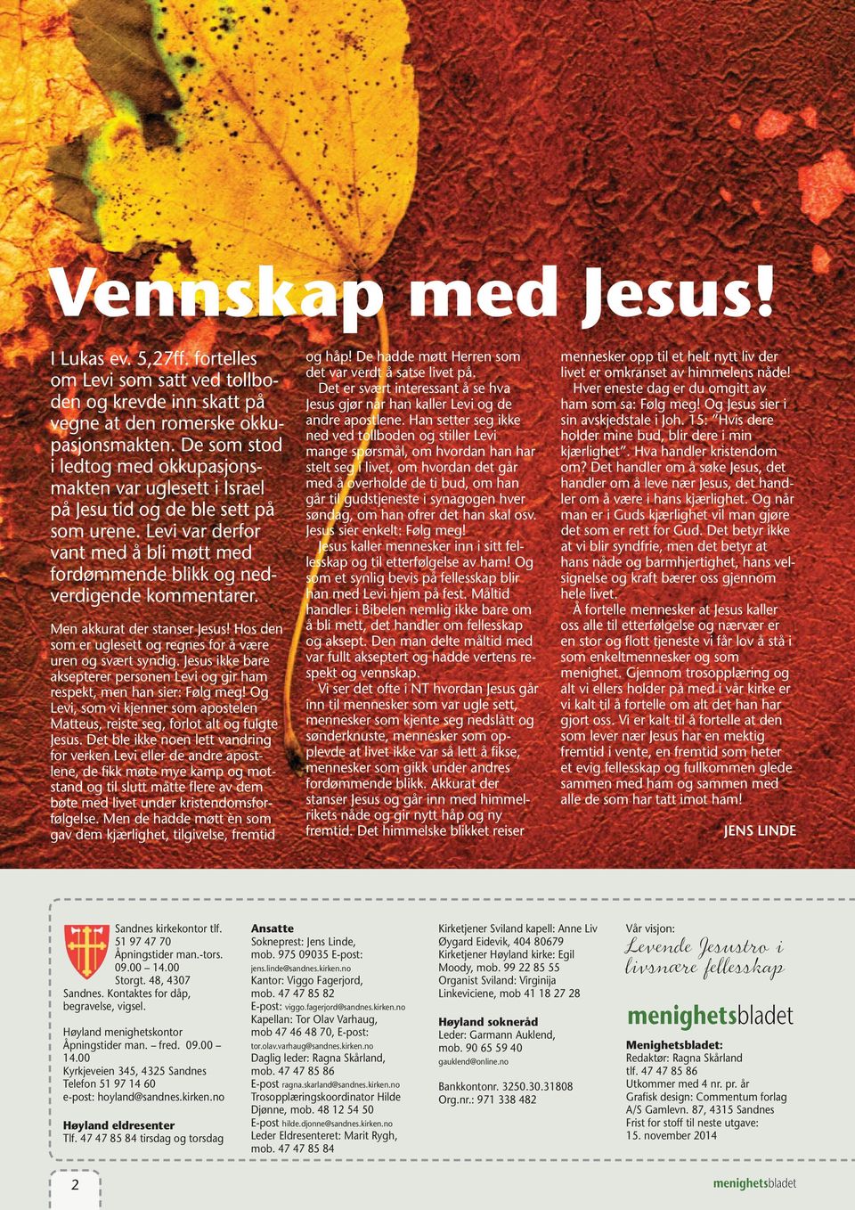 Men akkurat der stanser Jesus! Hos den som er uglesett og regnes for å være uren og svært syndig. Jesus ikke bare aksepterer personen Levi og gir ham respekt, men han sier: Følg meg!