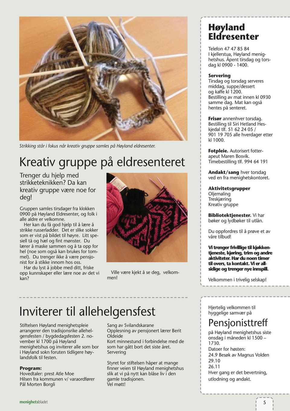 Kreativ gruppe på eldresenteret Trenger du hjelp med strikketeknikken? Da kan kreativ gruppe være noe for deg!