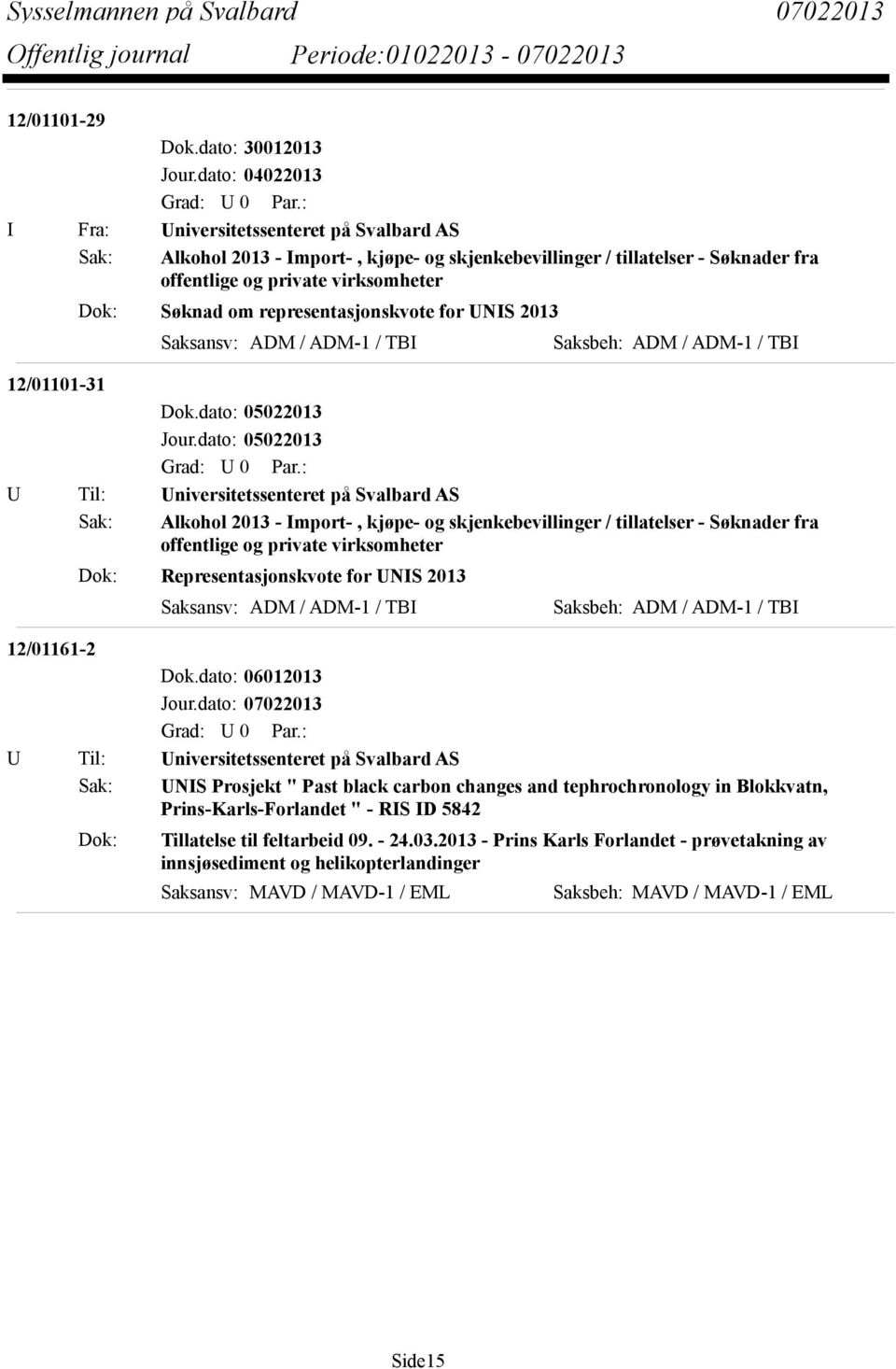 representasjonskvote for UNIS 2013 Saksansv: ADM / ADM-1 / TBI Saksbeh: ADM / ADM-1 / TBI 12/01101-31 Dok.dato: 05022013 Jour.