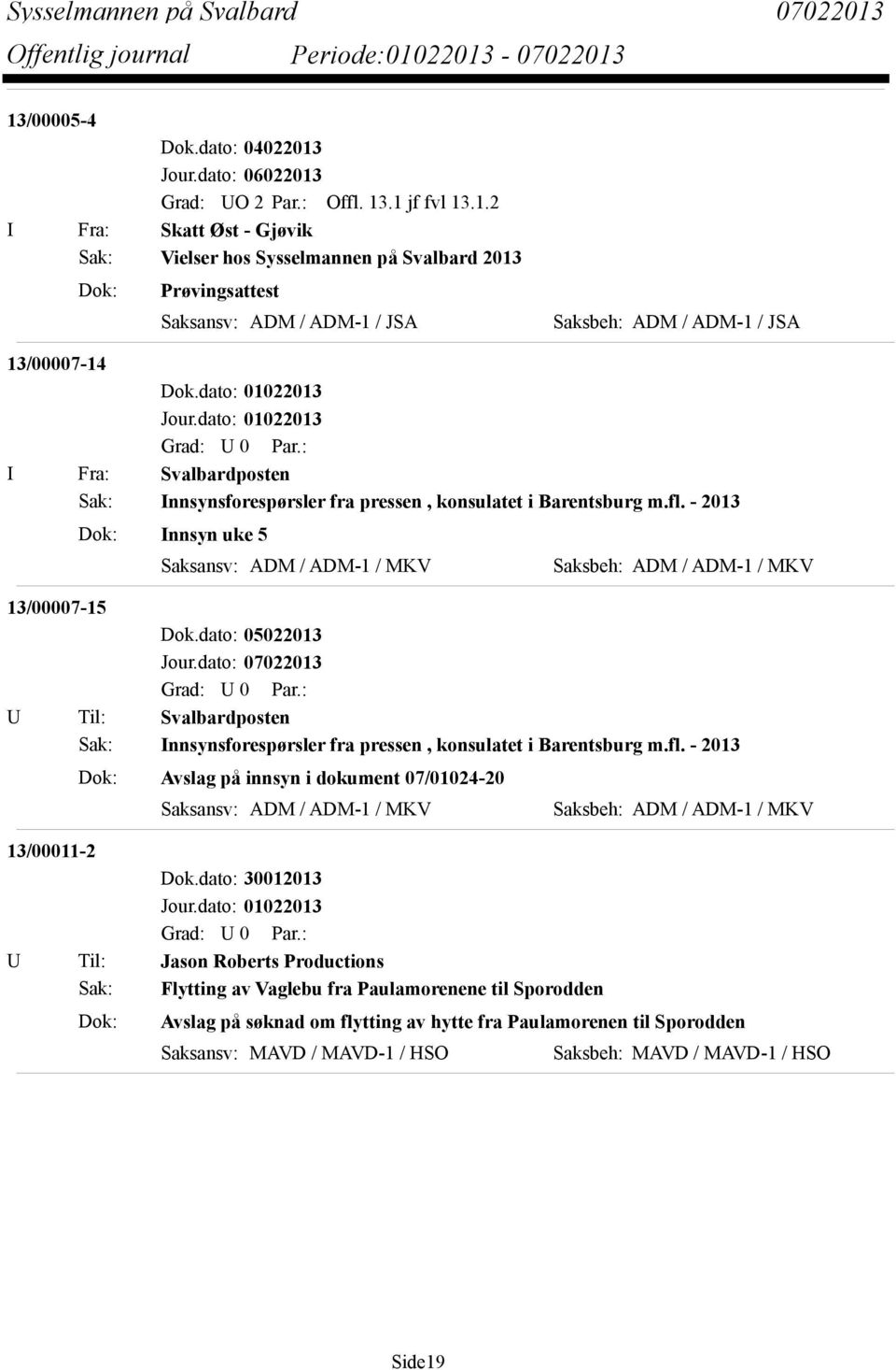 - 2013 Dok: Innsyn uke 5 Saksansv: ADM / ADM-1 / MKV Saksbeh: ADM / ADM-1 / MKV 13/00007-15 Dok.dato: 05022013 U Til: Svalbardposten Sak: Innsynsforespørsler fra pressen, konsulatet i Barentsburg m.