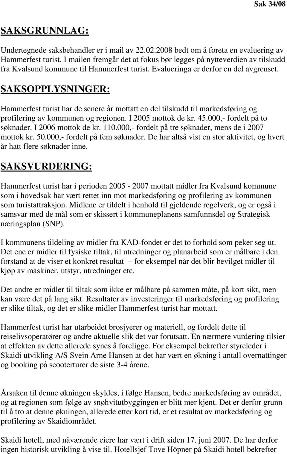 SAKSOPPLYSNINGER: Hammerfest turist har de senere år mottatt en del tilskudd til markedsføring og profilering av kommunen og regionen. I 2005 mottok de kr. 45.000,- fordelt på to søknader.