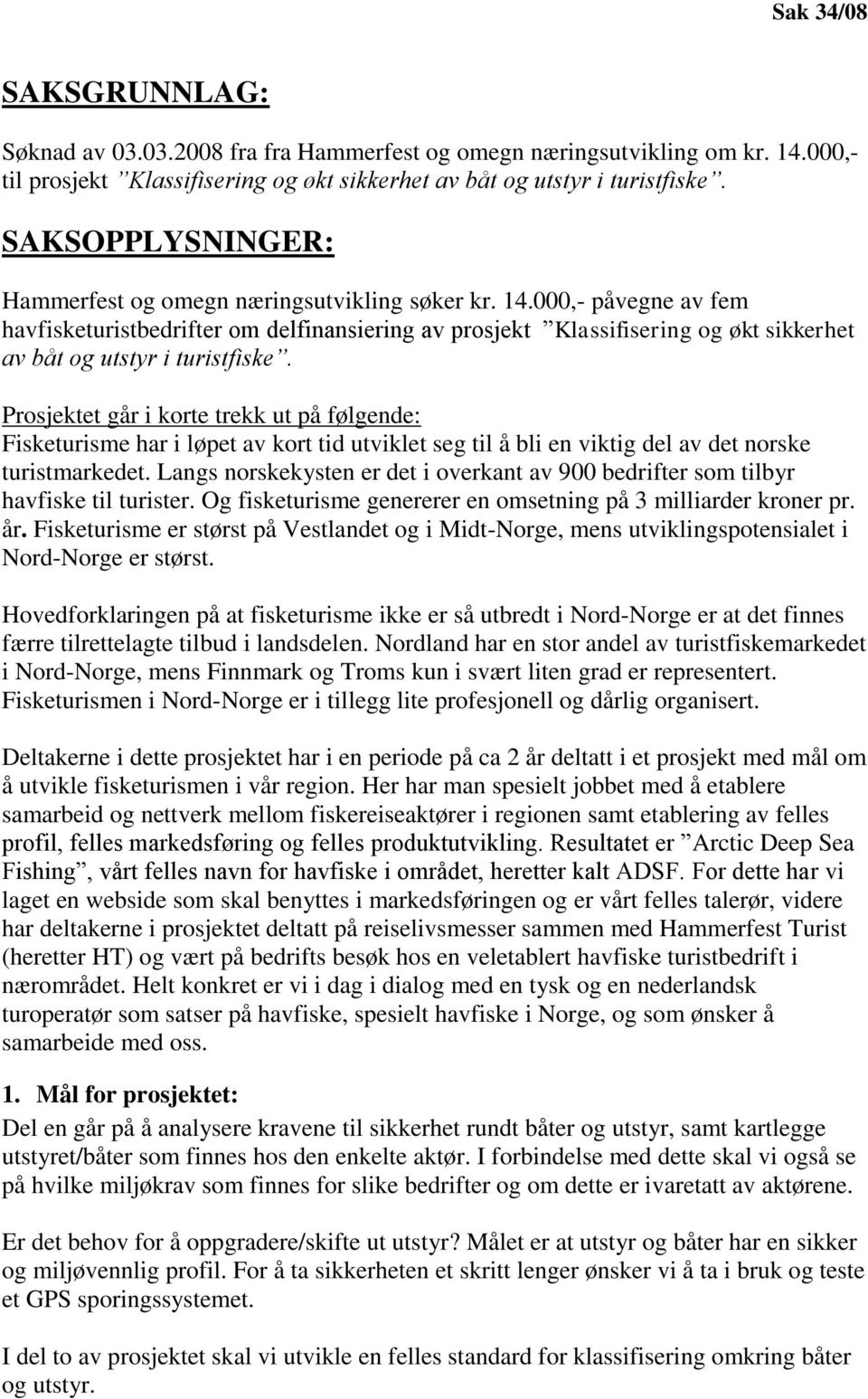 000,- påvegne av fem havfisketuristbedrifter om delfinansiering av prosjekt Klassifisering og økt sikkerhet av båt og utstyr i turistfiske.