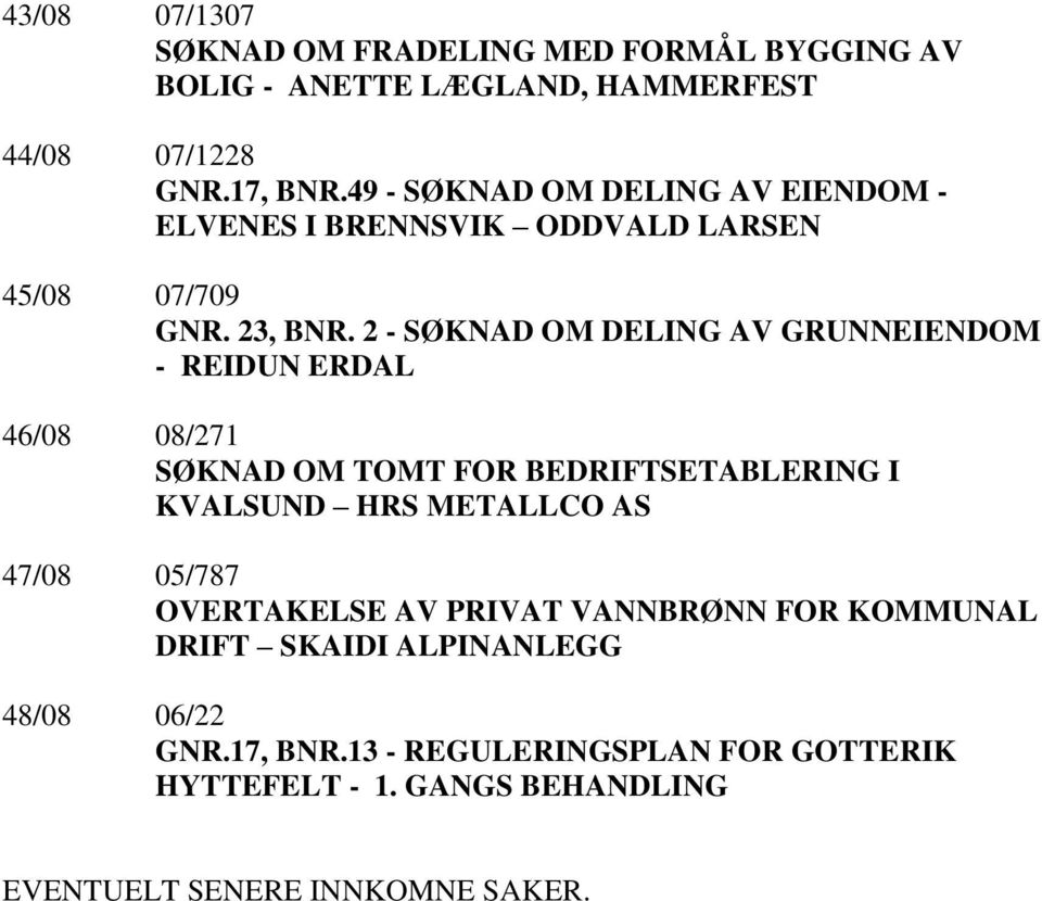 2 - SØKNAD OM DELING AV GRUNNEIENDOM - REIDUN ERDAL 46/08 08/271 SØKNAD OM TOMT FOR BEDRIFTSETABLERING I KVALSUND HRS METALLCO AS 47/08