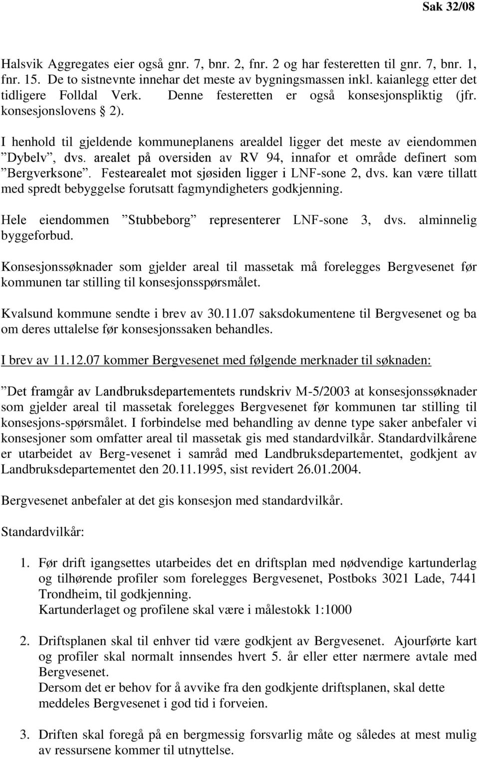 I henhold til gjeldende kommuneplanens arealdel ligger det meste av eiendommen Dybelv, dvs. arealet på oversiden av RV 94, innafor et område definert som Bergverksone.