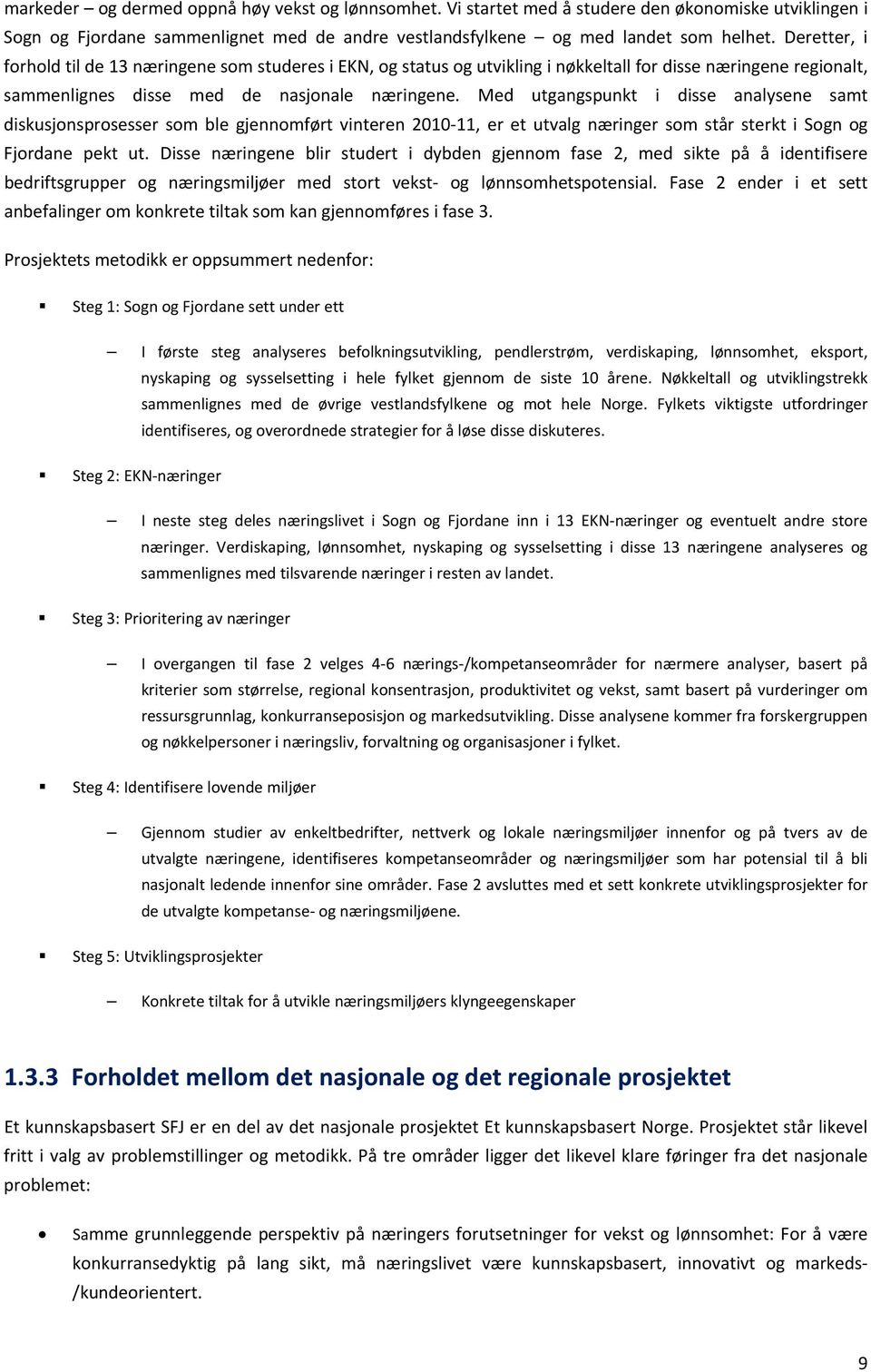 Med utgangspunkt i disse analysene samt diskusjonsprosesser som ble gjennomført vinteren 2010 11, er et utvalg næringer som står sterkt i Sogn og Fjordane pekt ut.