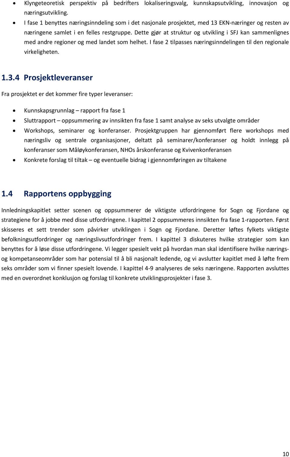 Dette gjør at struktur og utvikling i SFJ kan sammenlignes med andre regioner og med landet som helhet. I fase 2 tilpasses næringsinndelingen til den regionale virkeligheten. 1.3.