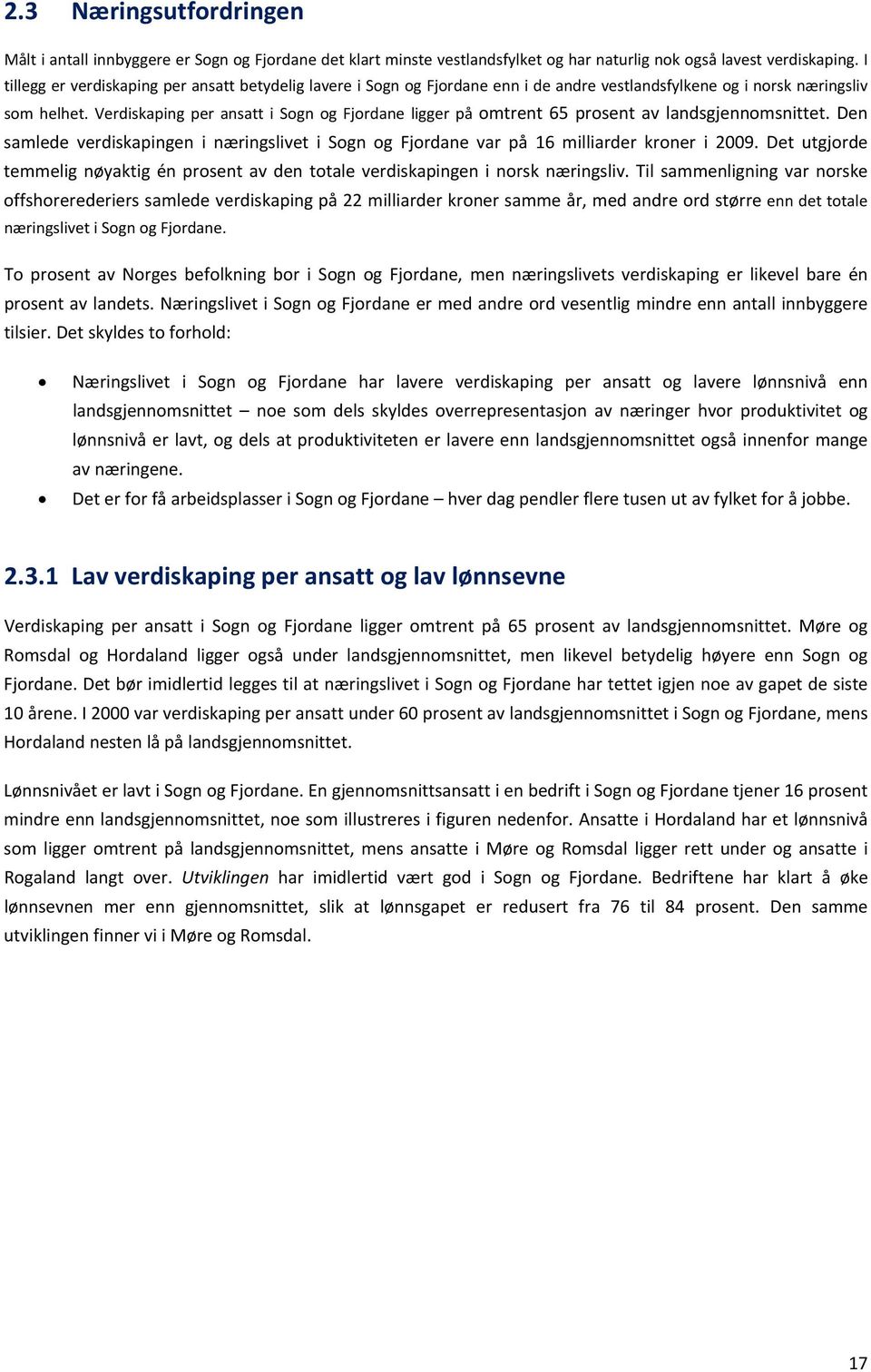 Verdiskaping per ansatt i Sogn og Fjordane ligger på omtrent 65 prosent av landsgjennomsnittet. Den samlede verdiskapingen i næringslivet i Sogn og Fjordane var på 16 milliarder kroner i 2009.