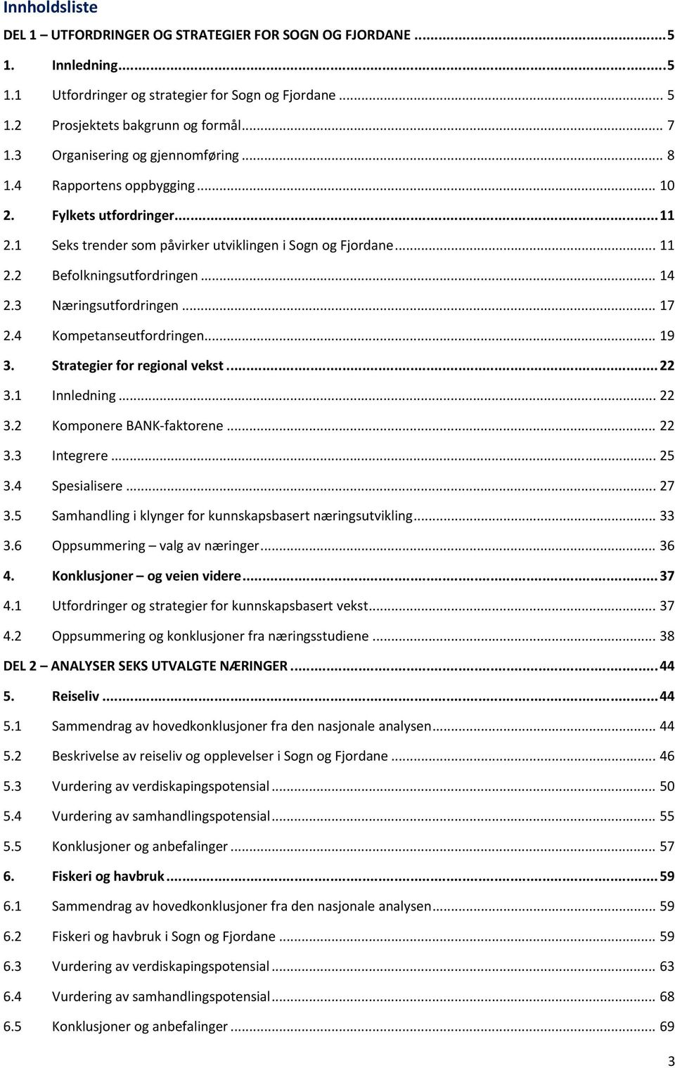 3 Næringsutfordringen... 17 2.4 Kompetanseutfordringen... 19 3. Strategier for regional vekst... 22 3.1 Innledning... 22 3.2 Komponere BANK faktorene... 22 3.3 Integrere... 25 3.4 Spesialisere... 27 3.