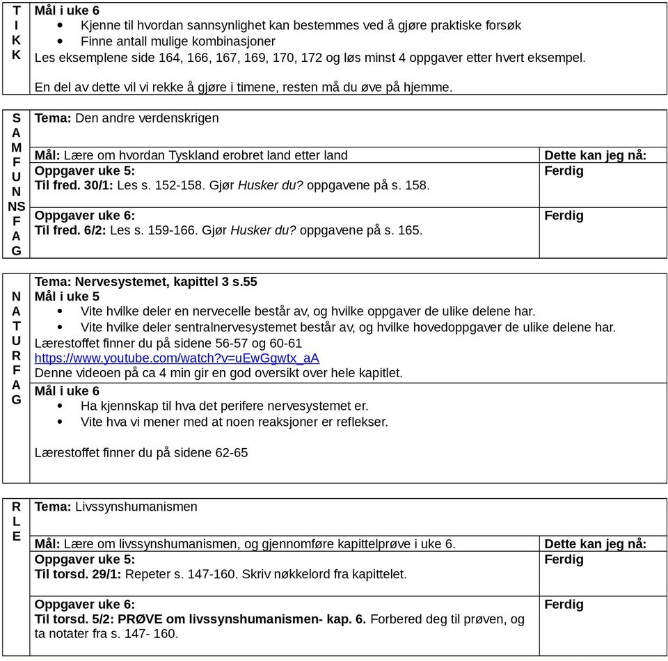 30/1: Les s. 152-158. jør Husker du? oppgavene på s. 158. ppgaver uke 6: il fred. 6/2: Les s. 159-166. jør Husker du? oppgavene på s. 165. ema: ervesystemet, kapittel 3 s.