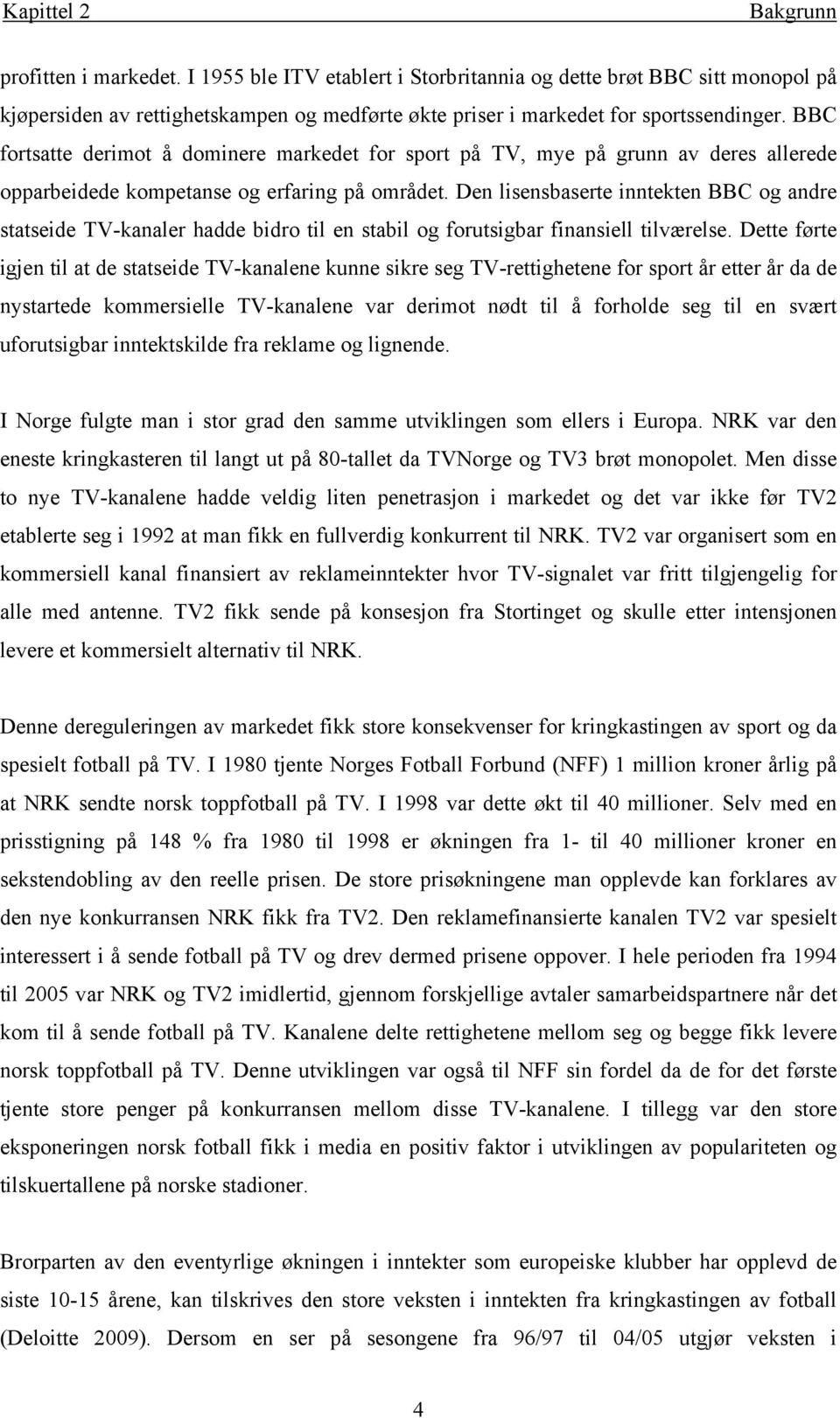 Den lsensbasere nneken BBC og andre sasede TV-kanaler hadde bdro l en sabl og forusgbar fnansell lværelse.