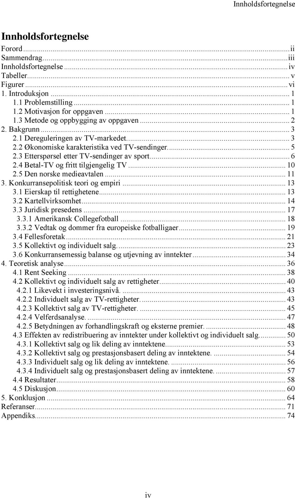 5 Den norske medeavalen... 11 3. Konkurranseolsk eor og emr... 13 3.1 Eerska l regheene... 13 3.2 Karellvrksomhe... 14 3.3 Jurdsk resedens... 17 3.3.1 Amerkansk Collegefoball... 18 3.3.2 Vedak og dommer fra euroeske foballgaer.