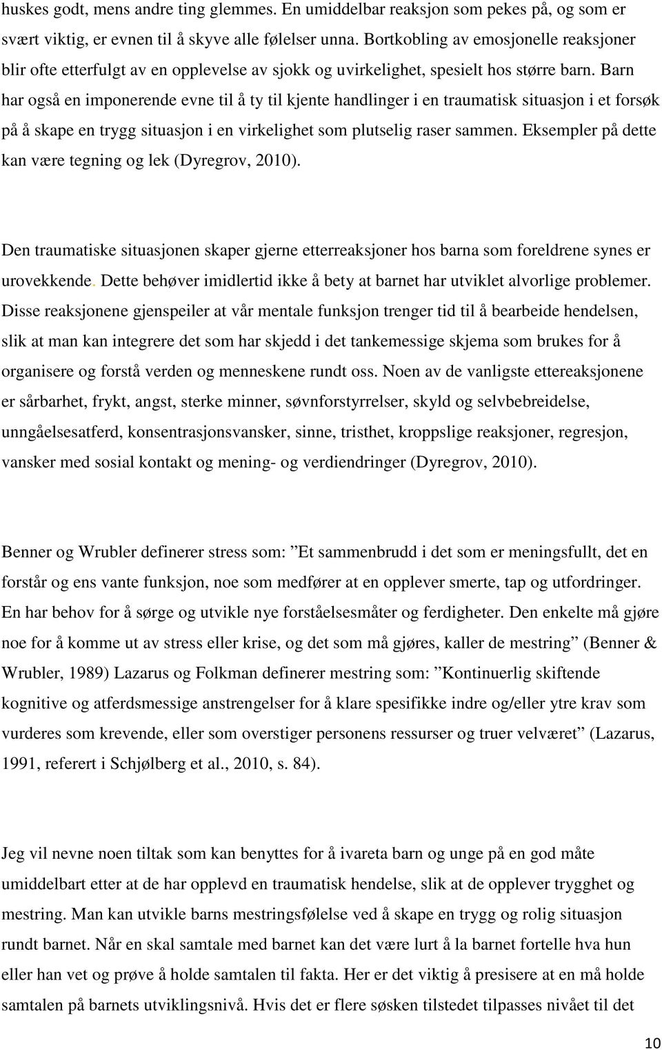 Barn har også en imponerende evne til å ty til kjente handlinger i en traumatisk situasjon i et forsøk på å skape en trygg situasjon i en virkelighet som plutselig raser sammen.