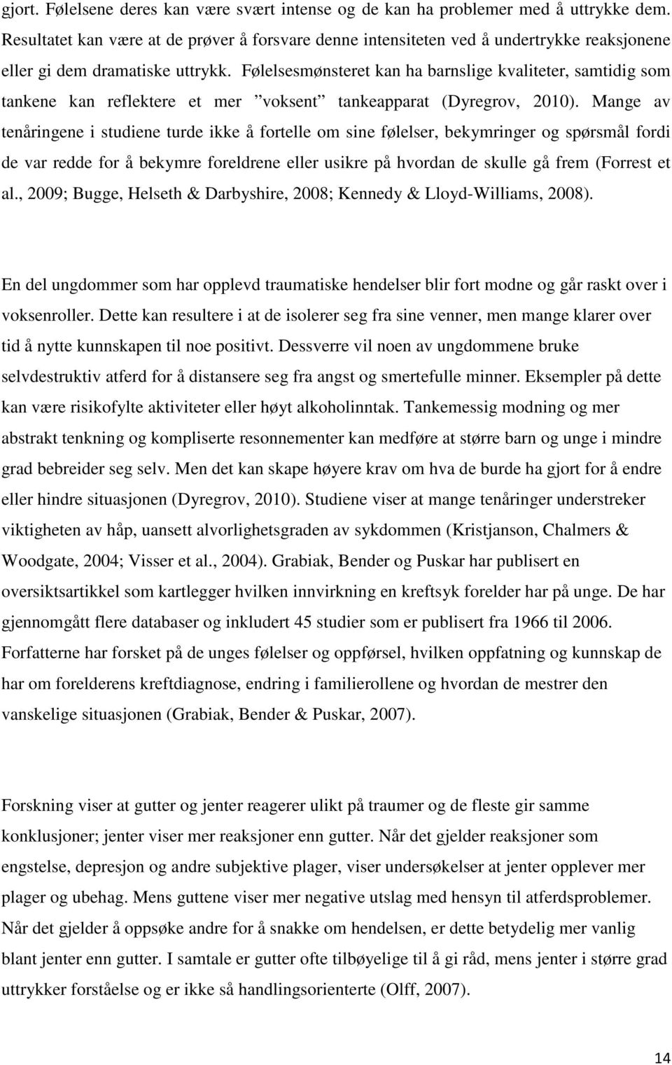 Følelsesmønsteret kan ha barnslige kvaliteter, samtidig som tankene kan reflektere et mer voksent tankeapparat (Dyregrov, 2010).