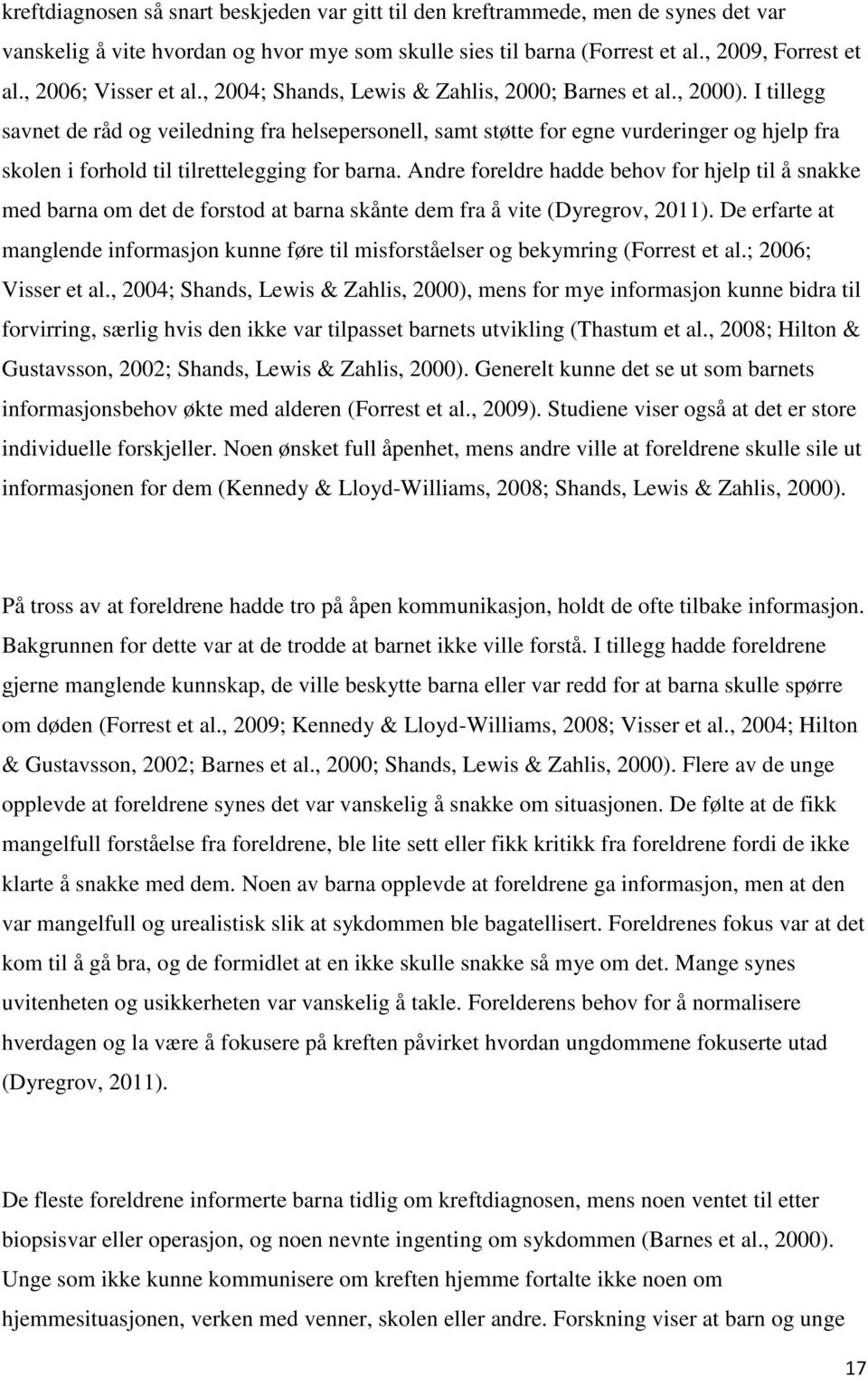 I tillegg savnet de råd og veiledning fra helsepersonell, samt støtte for egne vurderinger og hjelp fra skolen i forhold til tilrettelegging for barna.