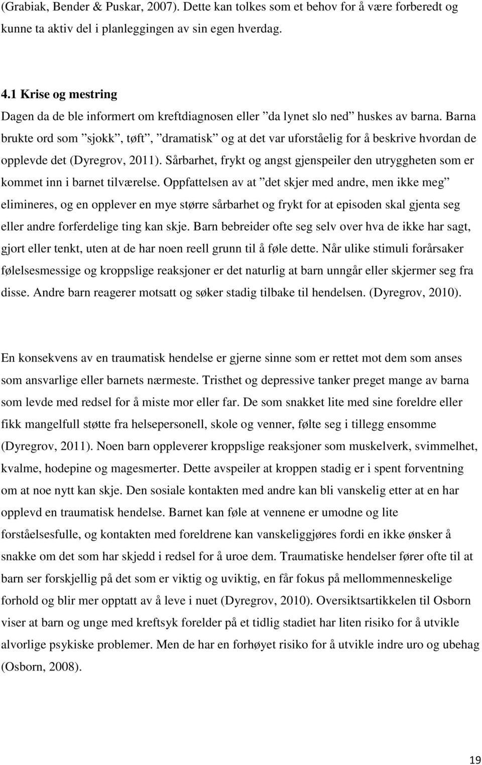 Barna brukte ord som sjokk, tøft, dramatisk og at det var uforståelig for å beskrive hvordan de opplevde det (Dyregrov, 2011).