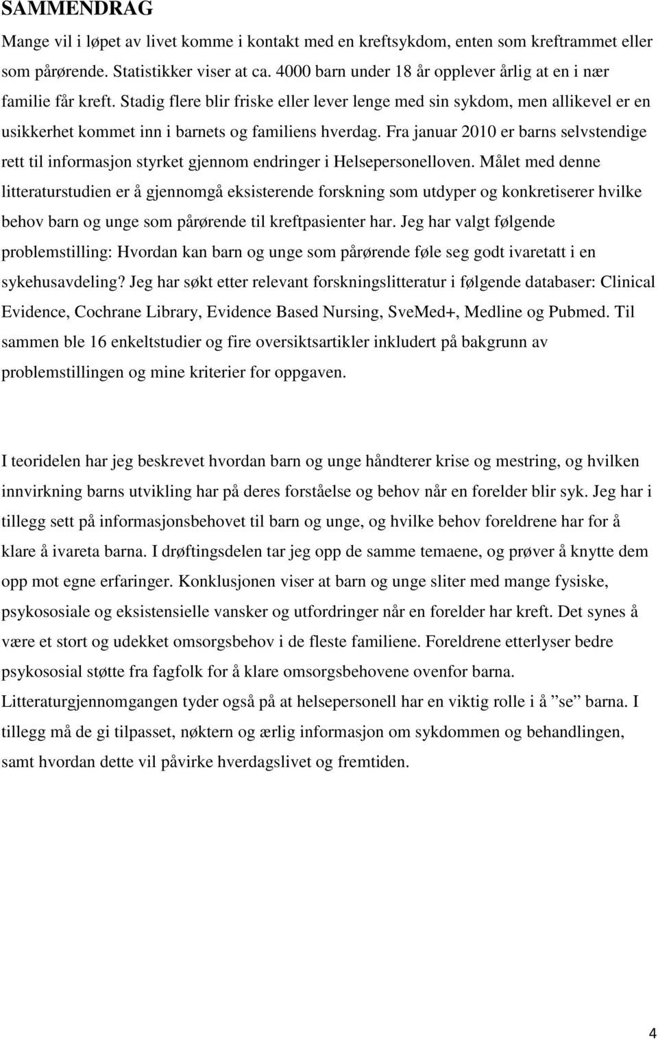 Fra januar 2010 er barns selvstendige rett til informasjon styrket gjennom endringer i Helsepersonelloven.