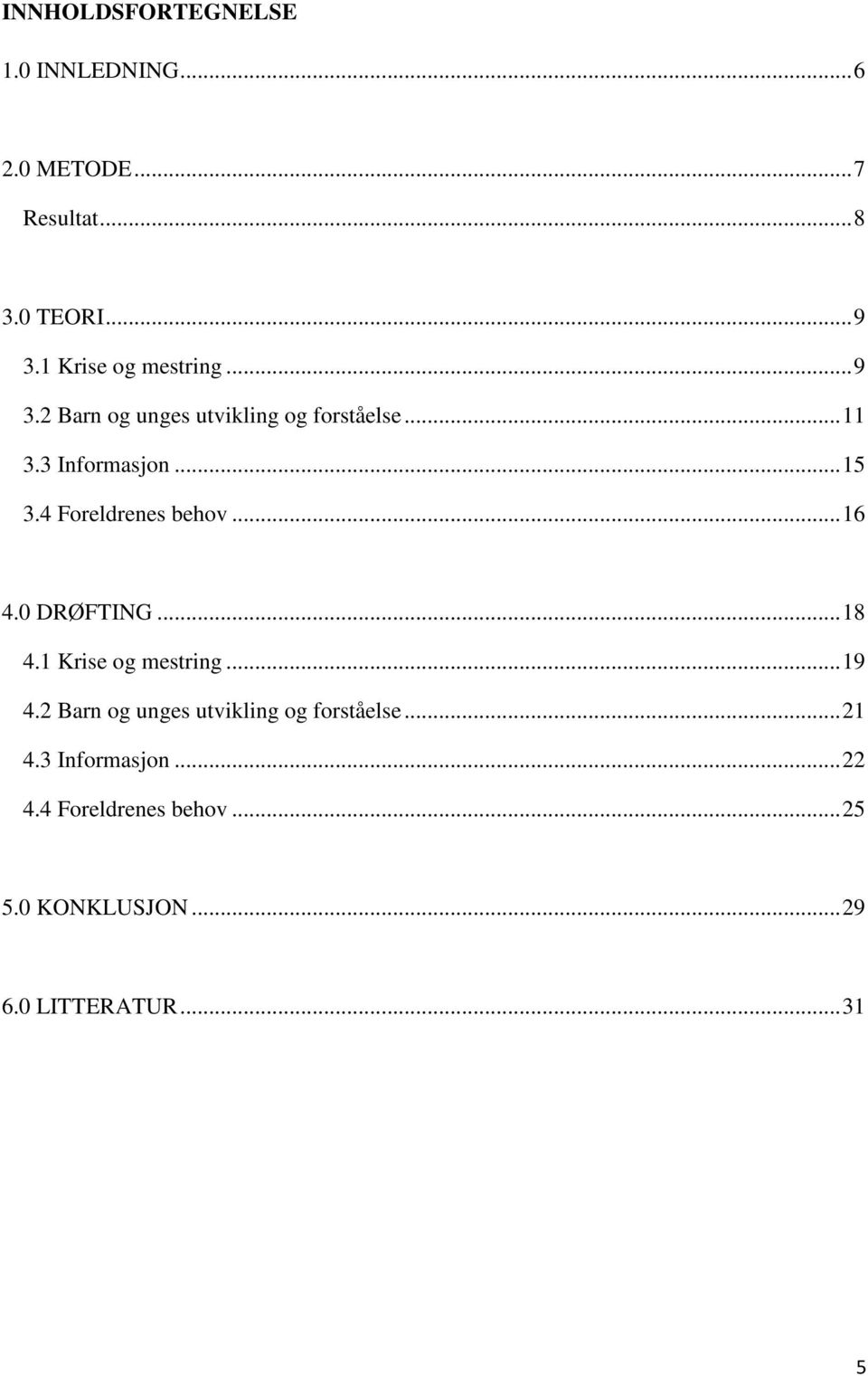 4 Foreldrenes behov... 16 4.0 DRØFTING... 18 4.1 Krise og mestring... 19 4.