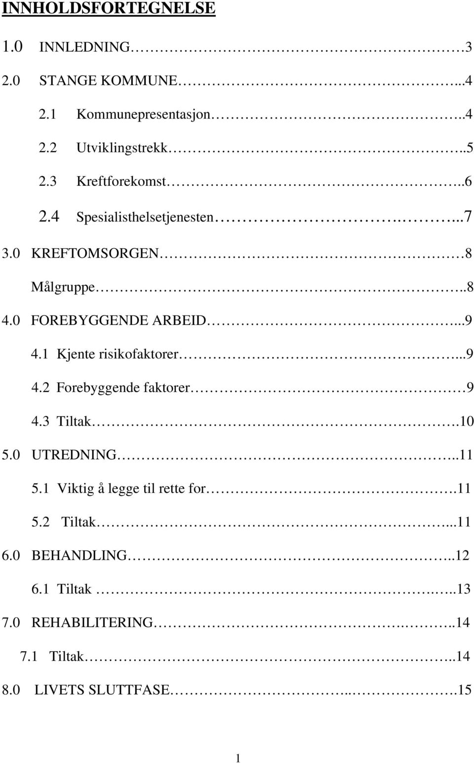 1 Kjente risikofaktorer...9 4.2 Forebyggende faktorer 9 4.3 Tiltak.10 5.0 UTREDNING..11 5.