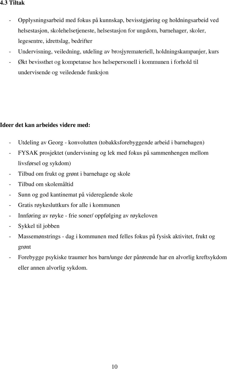 funksjon Ideer det kan arbeides videre med: - Utdeling av Georg - konvolutten (tobakksforebyggende arbeid i barnehagen) - FYSAK prosjektet (undervisning og lek med fokus på sammenhengen mellom