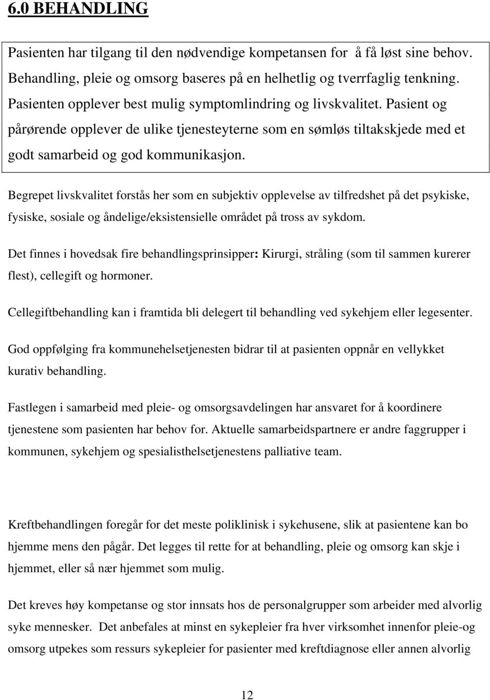 Begrepet livskvalitet forstås her som en subjektiv opplevelse av tilfredshet på det psykiske, fysiske, sosiale og åndelige/eksistensielle området på tross av sykdom.