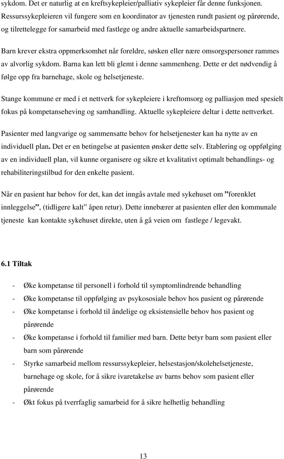 Barn krever ekstra oppmerksomhet når foreldre, søsken eller nære omsorgspersoner rammes av alvorlig sykdom. Barna kan lett bli glemt i denne sammenheng.