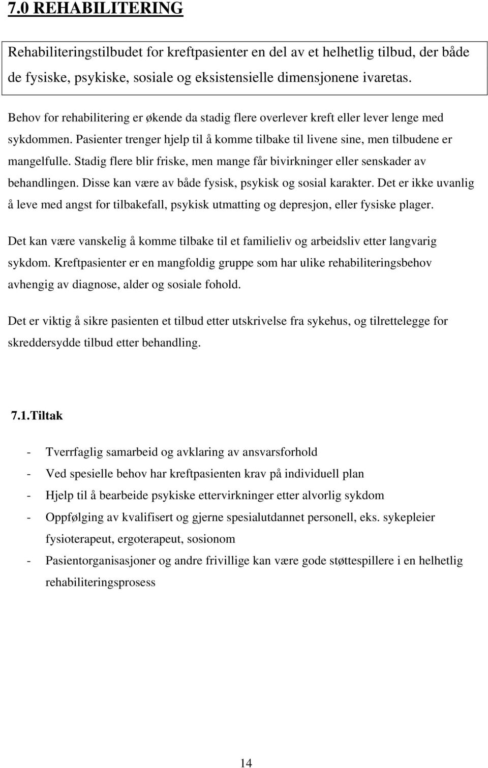 Stadig flere blir friske, men mange får bivirkninger eller senskader av behandlingen. Disse kan være av både fysisk, psykisk og sosial karakter.