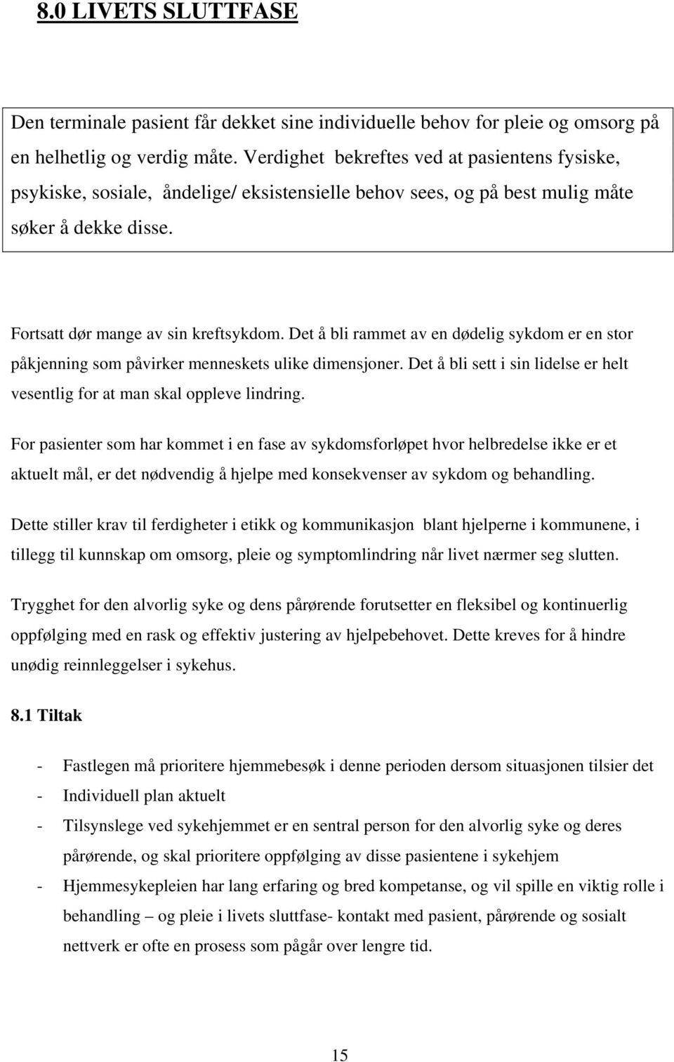 Det å bli rammet av en dødelig sykdom er en stor påkjenning som påvirker menneskets ulike dimensjoner. Det å bli sett i sin lidelse er helt vesentlig for at man skal oppleve lindring.