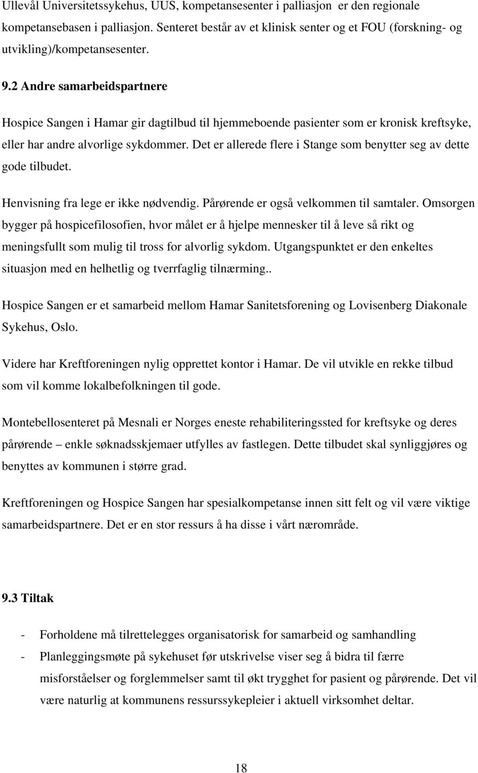 2 Andre samarbeidspartnere Hospice Sangen i Hamar gir dagtilbud til hjemmeboende pasienter som er kronisk kreftsyke, eller har andre alvorlige sykdommer.