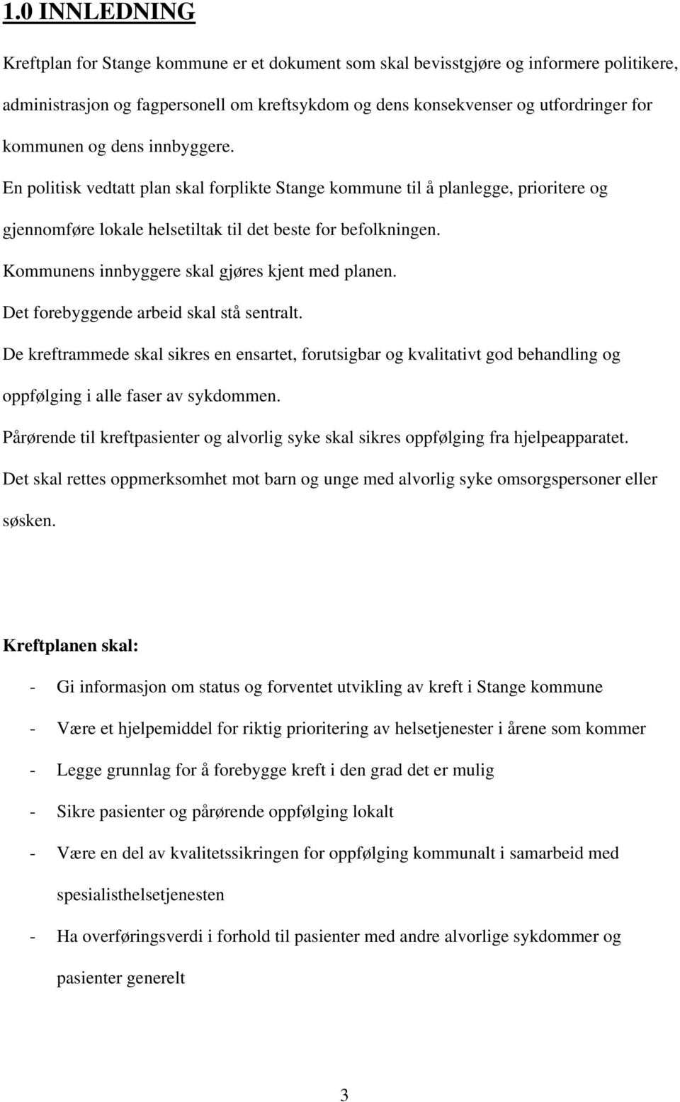 Kommunens innbyggere skal gjøres kjent med planen. Det forebyggende arbeid skal stå sentralt.