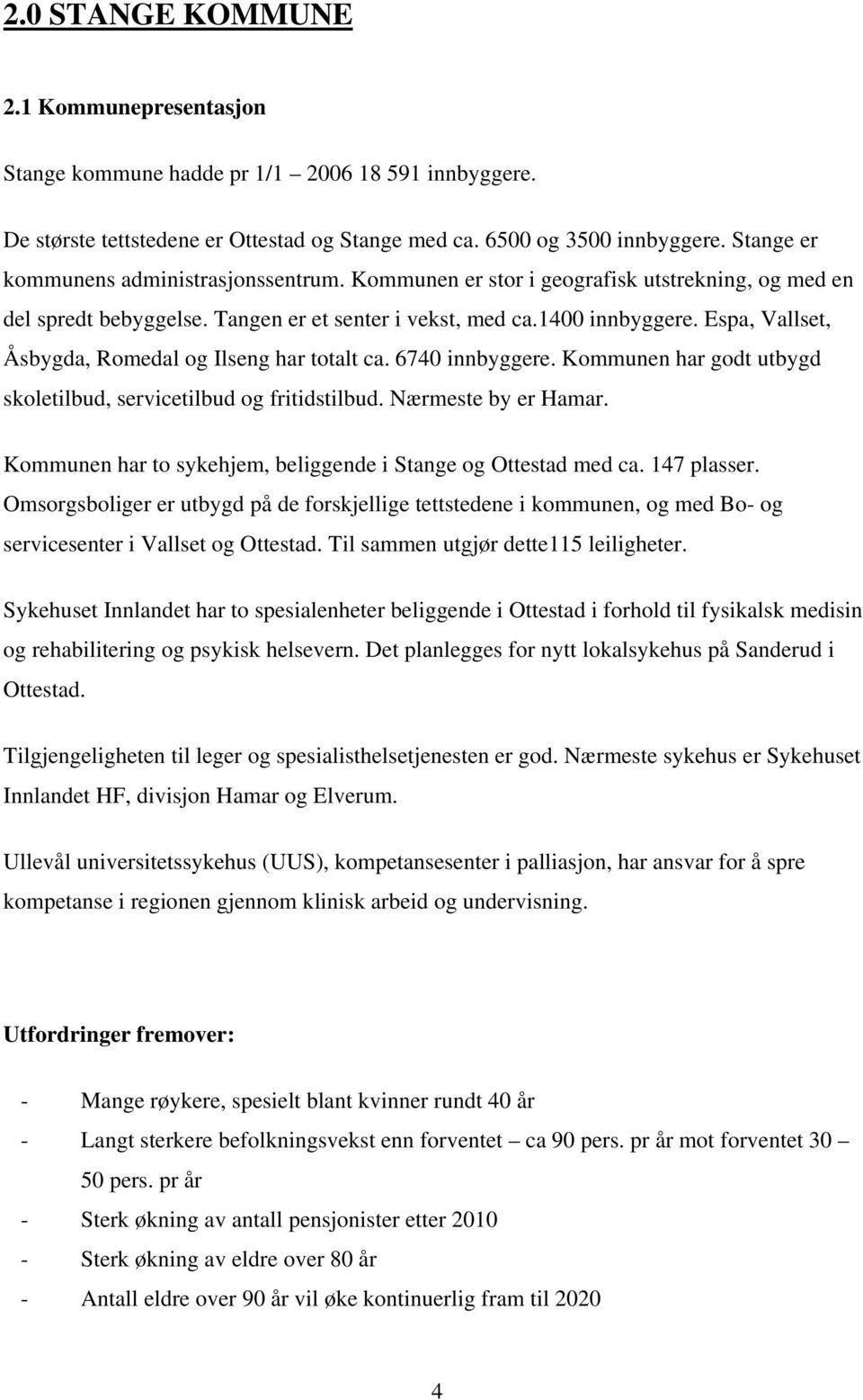 Espa, Vallset, Åsbygda, Romedal og Ilseng har totalt ca. 6740 innbyggere. Kommunen har godt utbygd skoletilbud, servicetilbud og fritidstilbud. Nærmeste by er Hamar.