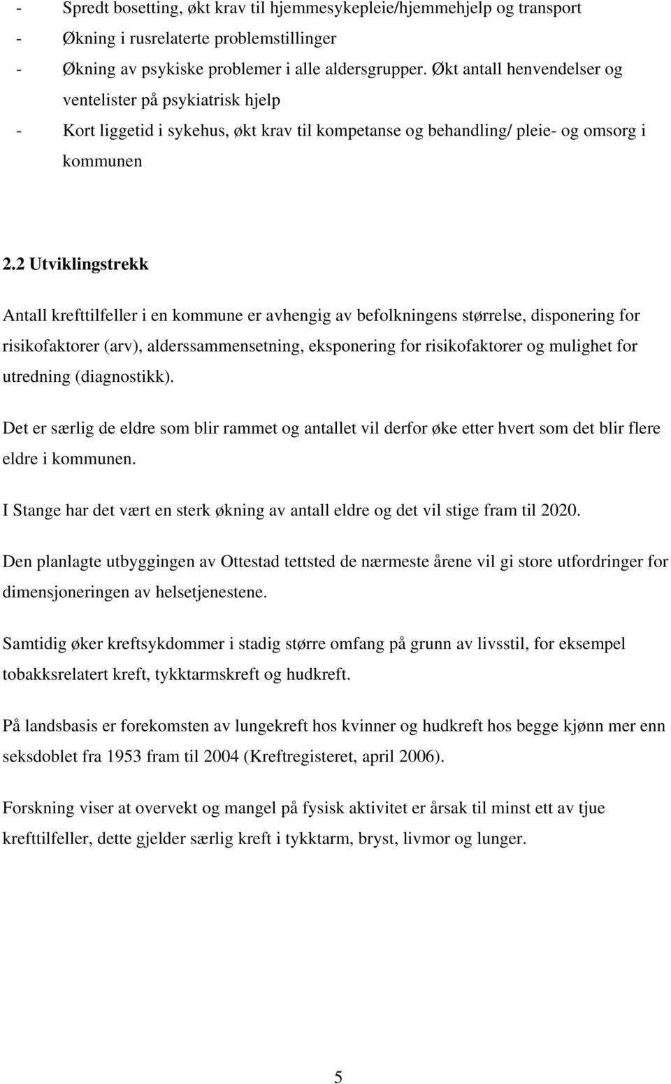 2 Utviklingstrekk Antall krefttilfeller i en kommune er avhengig av befolkningens størrelse, disponering for risikofaktorer (arv), alderssammensetning, eksponering for risikofaktorer og mulighet for