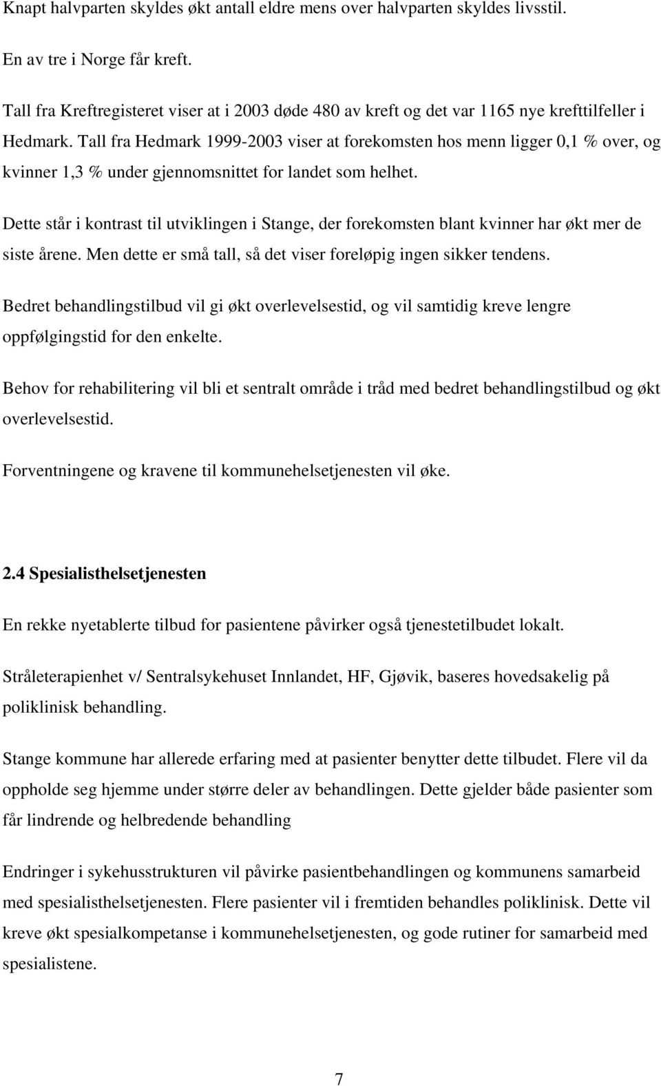 Tall fra Hedmark 1999-2003 viser at forekomsten hos menn ligger 0,1 % over, og kvinner 1,3 % under gjennomsnittet for landet som helhet.