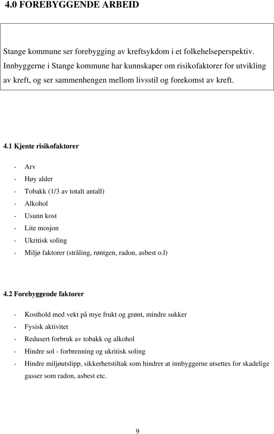 1 Kjente risikofaktorer - Arv - Høy alder - Tobakk (1/3 av totalt antall) - Alkohol - Usunn kost - Lite mosjon - Ukritisk soling - Miljø faktorer (stråling, røntgen, radon, asbest o.