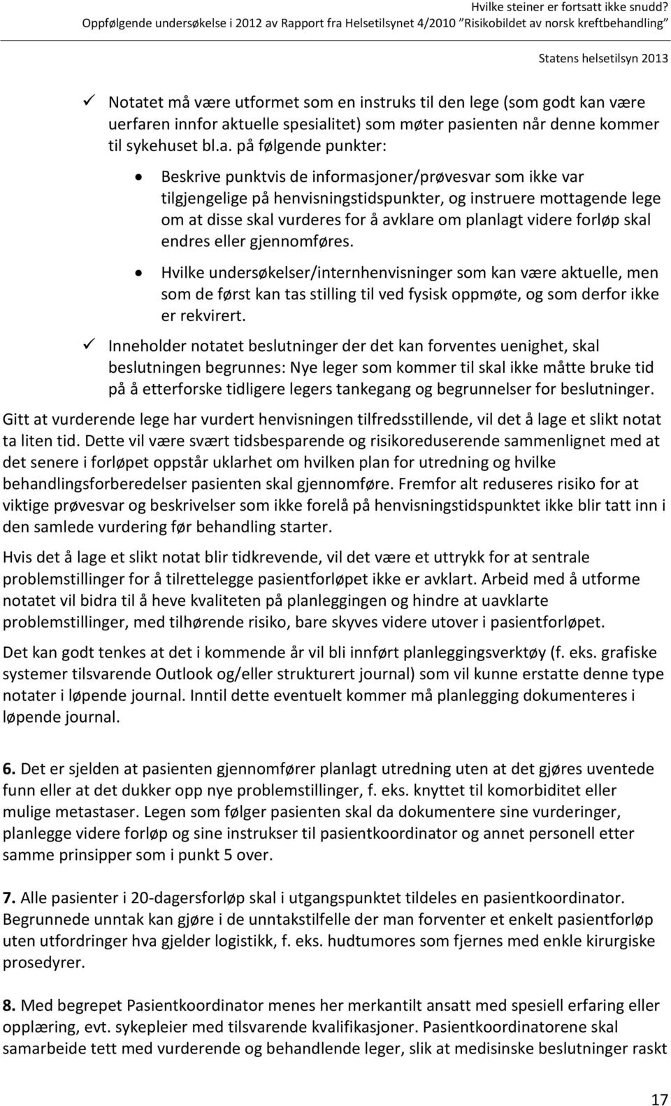 eller gjennomføres. Hvilke undersøkelser/internhenvisninger som kan være aktuelle, men som de først kan tas stilling til ved fysisk oppmøte, og som derfor ikke er rekvirert.