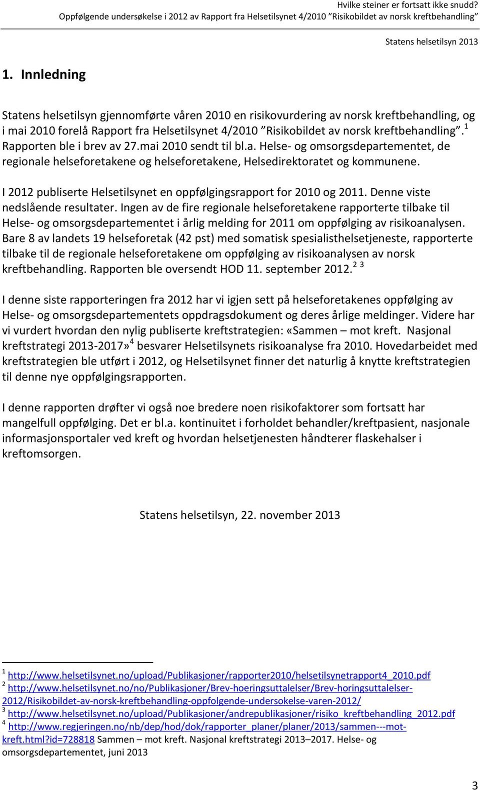 I 2012 publiserte Helsetilsynet en oppfølgingsrapport for 2010 og 2011. Denne viste nedslående resultater.